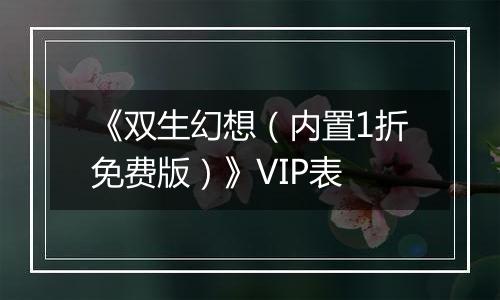 《双生幻想（内置1折免费版）》VIP表