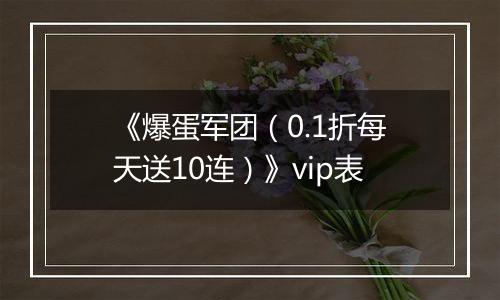《爆蛋军团（0.1折每天送10连）》vip表