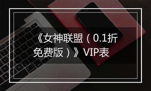 《女神联盟（0.1折免费版）》VIP表