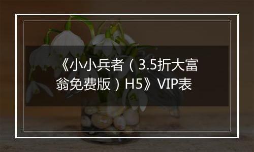 《小小兵者（3.5折大富翁免费版）H5》VIP表