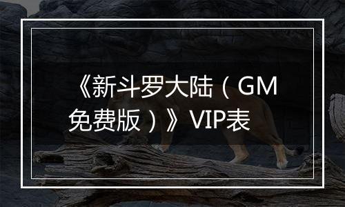 《新斗罗大陆（GM免费版）》VIP表