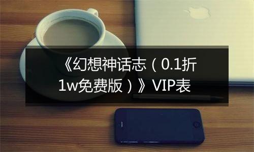 《幻想神话志（0.1折1w免费版）》VIP表