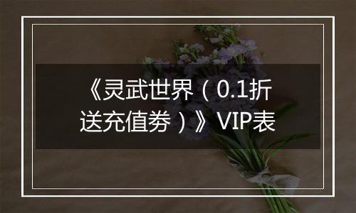 《灵武世界（0.1折送充值劵）》VIP表