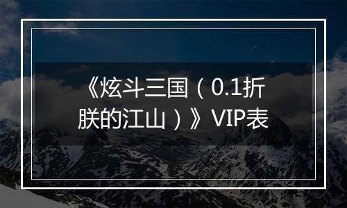 《炫斗三国（0.1折朕的江山）》VIP表