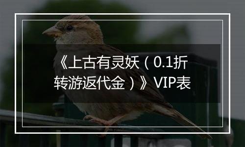 《上古有灵妖（0.1折转游返代金）》VIP表