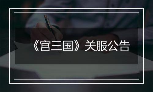 《宫三国》关服公告