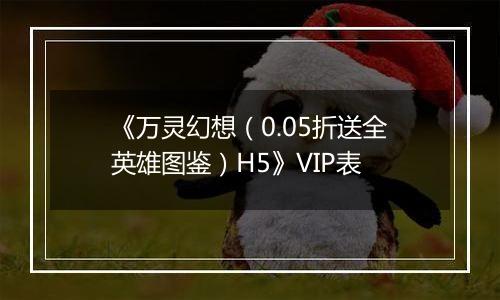 《万灵幻想（0.05折送全英雄图鉴）H5》VIP表