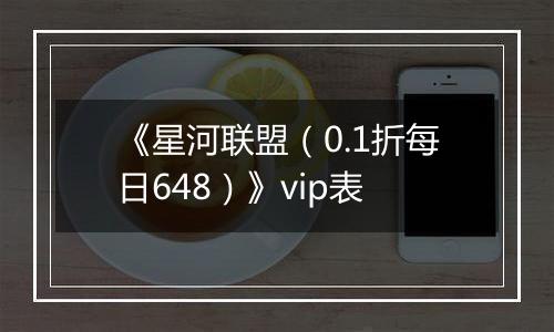 《星河联盟（0.1折每日648）》vip表