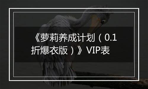 《萝莉养成计划（0.1折爆衣版）》VIP表