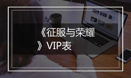 《征服与荣耀》VIP表