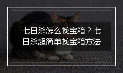 七日杀怎么找宝箱？七日杀超简单找宝箱方法