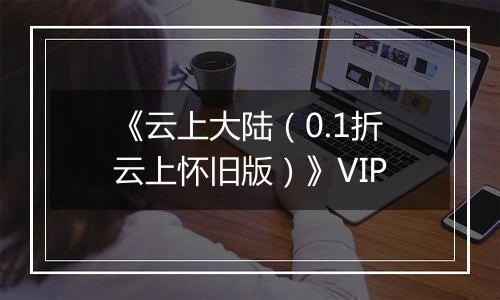 《云上大陆（0.1折云上怀旧版）》VIP