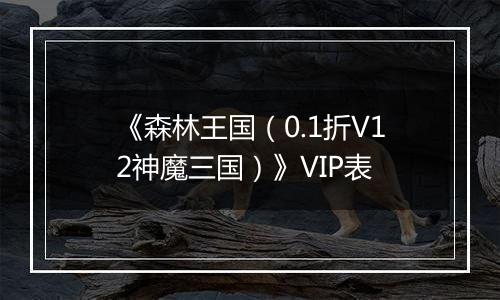 《森林王国（0.1折V12神魔三国）》VIP表