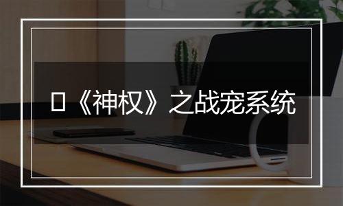 ​《神权》之战宠系统