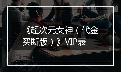《超次元女神（代金买断版）》VIP表