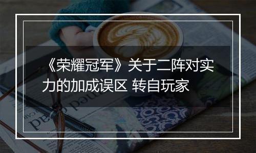《荣耀冠军》关于二阵对实力的加成误区 转自玩家