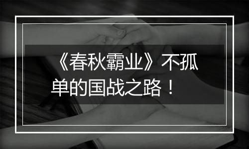 《春秋霸业》不孤单的国战之路！