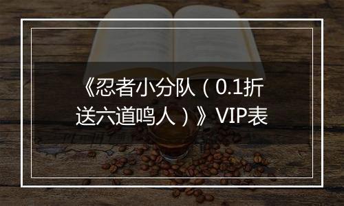 《忍者小分队（0.1折送六道鸣人）》VIP表