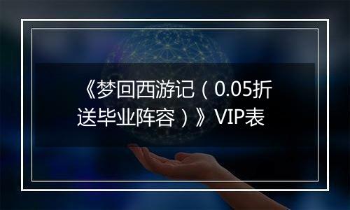 《梦回西游记（0.05折送毕业阵容）》VIP表