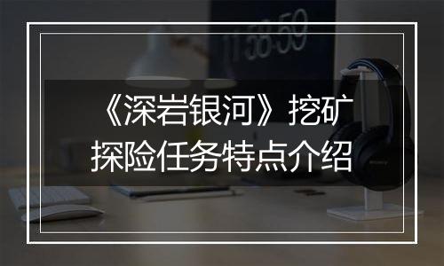 《深岩银河》挖矿探险任务特点介绍