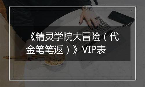 《精灵学院大冒险（代金笔笔返）》VIP表