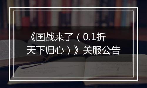 《国战来了（0.1折天下归心）》关服公告