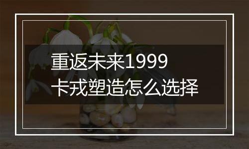 重返未来1999卡戎塑造怎么选择