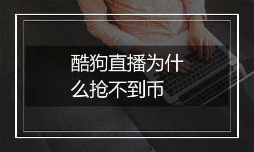 酷狗直播为什么抢不到币