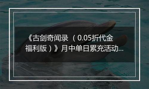 《古剑奇闻录 （0.05折代金福利版）》月中单日累充活动（1.14-1.16）
