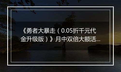 《勇者大暴走（0.05折千元代金升级版）》月中双倍大额活动（1.13-1.16）