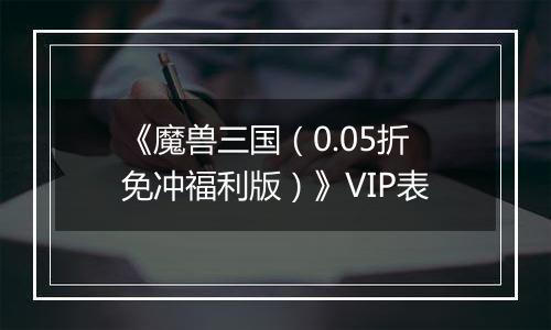 《魔兽三国（0.05折免冲福利版）》VIP表