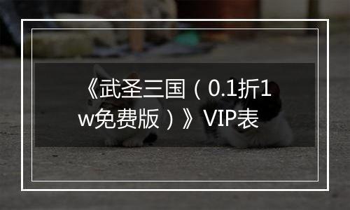 《武圣三国（0.1折1w免费版）》VIP表