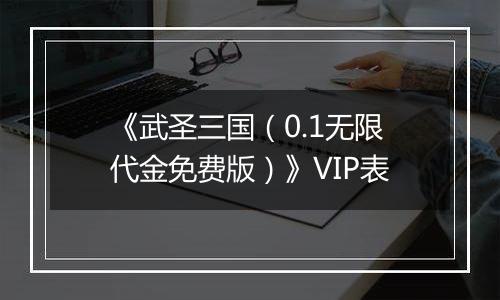 《武圣三国（0.1无限代金免费版）》VIP表
