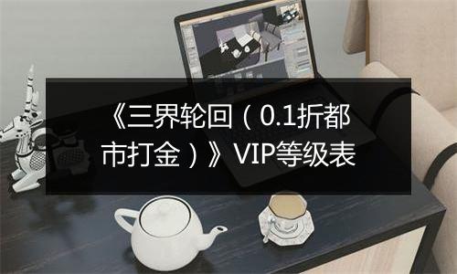 《三界轮回（0.1折都市打金）》VIP等级表