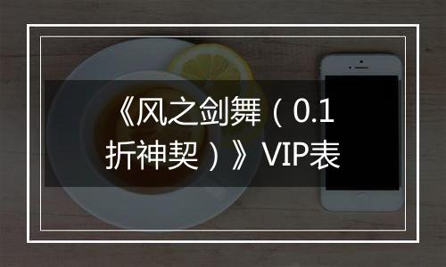 《风之剑舞（0.1折神契）》VIP表