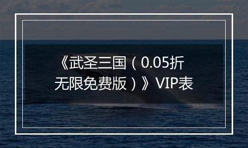 《武圣三国（0.05折无限免费版）》VIP表