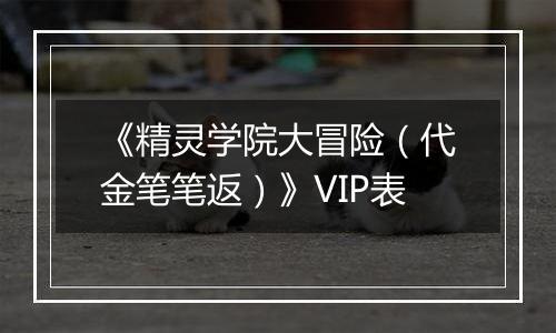 《精灵学院大冒险（代金笔笔返）》VIP表