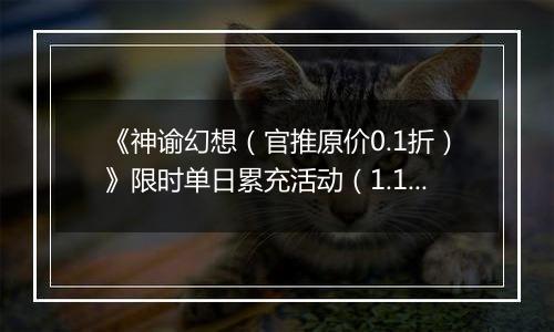 《神谕幻想（官推原价0.1折）》限时单日累充活动（1.17-1.18）