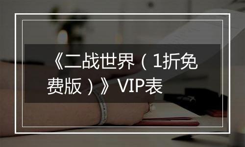 《二战世界（1折免费版）》VIP表