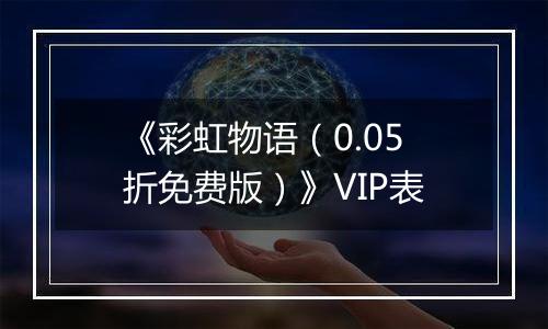《彩虹物语（0.05折免费版）》VIP表