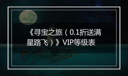 《寻宝之旅（0.1折送满星路飞）》VIP等级表