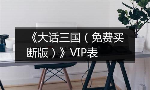 《大话三国（免费买断版）》VIP表
