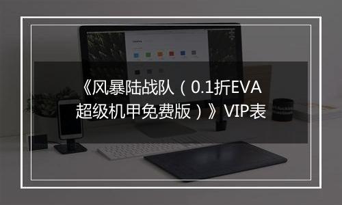 《风暴陆战队（0.1折EVA超级机甲免费版）》VIP表