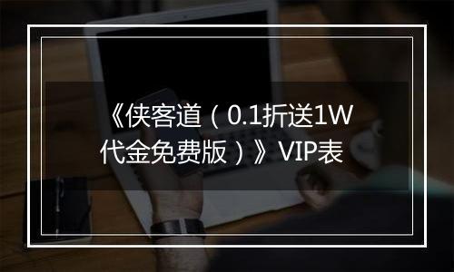 《侠客道（0.1折送1W代金免费版）》VIP表