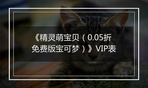 《精灵萌宝贝（0.05折免费版宝可梦）》VIP表