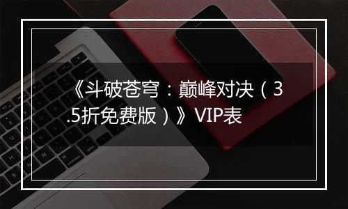 《斗破苍穹：巅峰对决（3.5折免费版）》VIP表