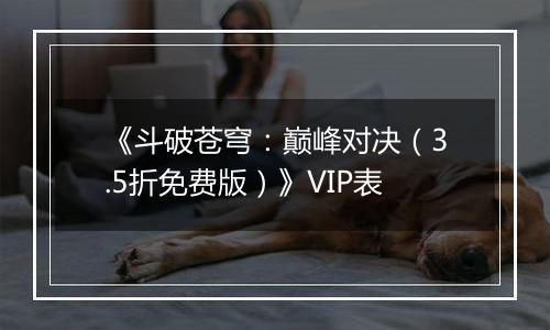 《斗破苍穹：巅峰对决（3.5折免费版）》VIP表