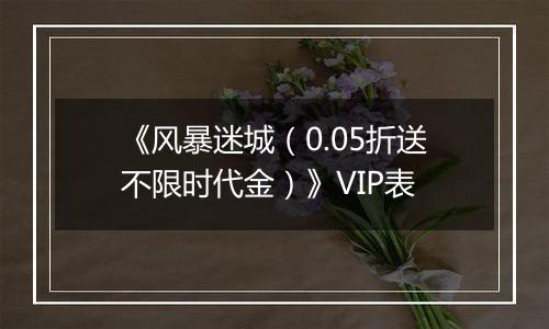 《风暴迷城（0.05折送不限时代金）》VIP表