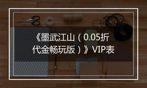 《墨武江山（0.05折代金畅玩版）》VIP表