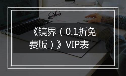 《镜界（0.1折免费版）》VIP表